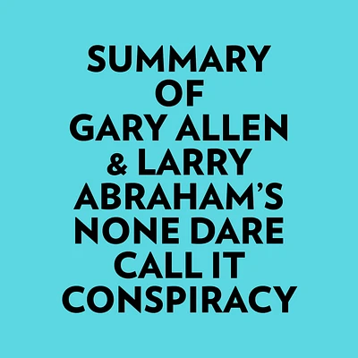 Summary of Gary Allen & Larry Abraham's None Dare Call It Conspiracy