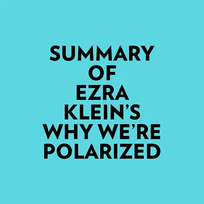 Summary of Ezra Klein's Why We're Polarized