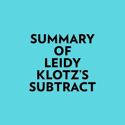 Summary of Leidy Klotz's Subtract