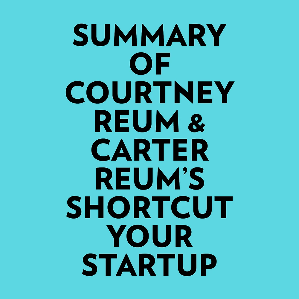 Summary of Courtney Reum & Carter Reum's Shortcut Your Startup