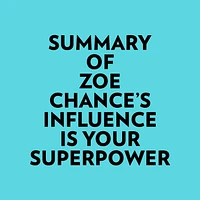 Summary of Zoe Chance's Influence Is Your Superpower