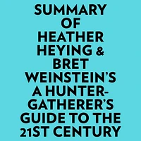 Summary of Heather Heying & Bret Weinstein's A HunterGatherer's Guide to the 21st Century