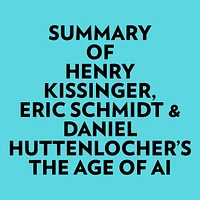 Summary of Henry Kissinger, Eric Schmidt & Daniel Huttenlocher's The Age of AI