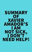 Summary of  Xavier Amador's I Am Not Sick, I Don't Need Help!