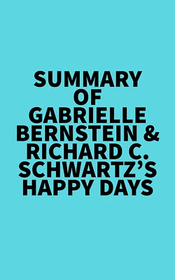 Summary of Gabrielle Bernstein & Richard C. Schwartz's Happy Days