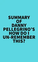 Summary of Danny Pellegrino's How Do I Un-Remember This?