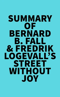 Summary of Bernard B. Fall & Fredrik Logevall's Street Without Joy