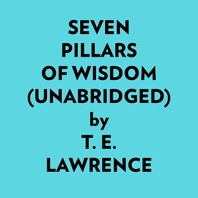 Seven Pillars Of Wisdom (Unabridged)