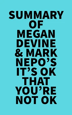 Summary of Megan Devine & Mark Nepo's It's OK That You're Not OK