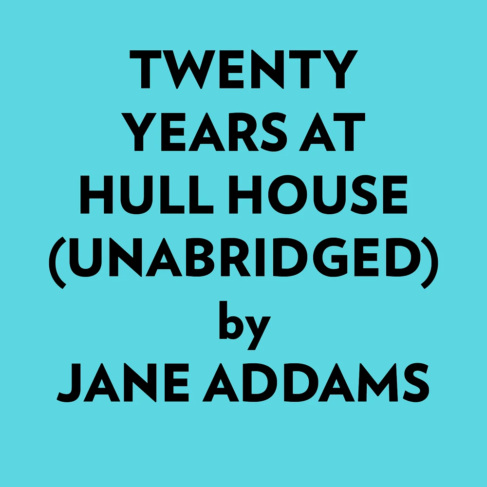 Twenty Years At Hull House (Unabridged)