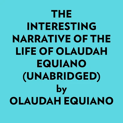 The Interesting Narrative Of The Life Of Olaudah Equiano (Unabridged)