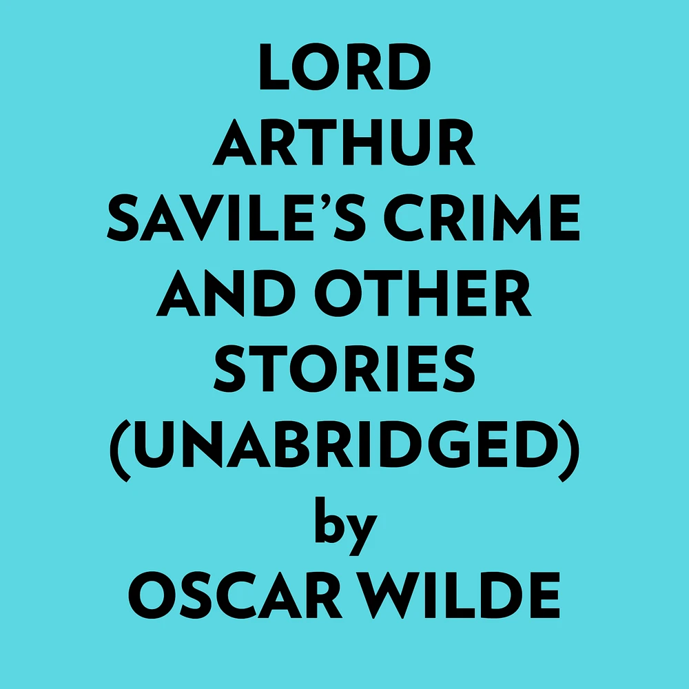 Lord Arthur Savile’s Crime And Other Stories (Unabridged)