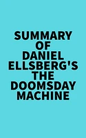 Summary of Daniel Ellsberg's The Doomsday Machine