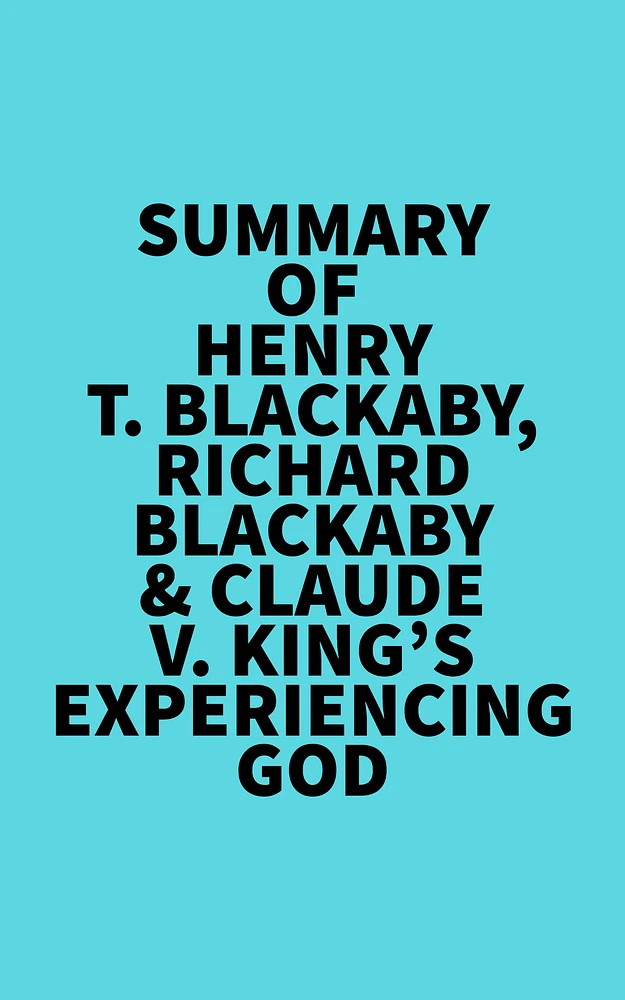 Summary of Henry T. Blackaby, Richard Blackaby & Claude V. King's Experiencing God