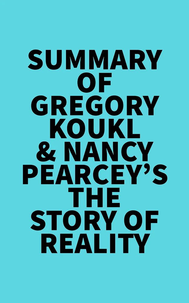 Summary of Gregory Koukl & Nancy Pearcey's The Story of Reality