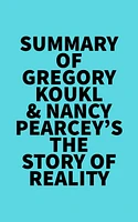 Summary of Gregory Koukl & Nancy Pearcey's The Story of Reality