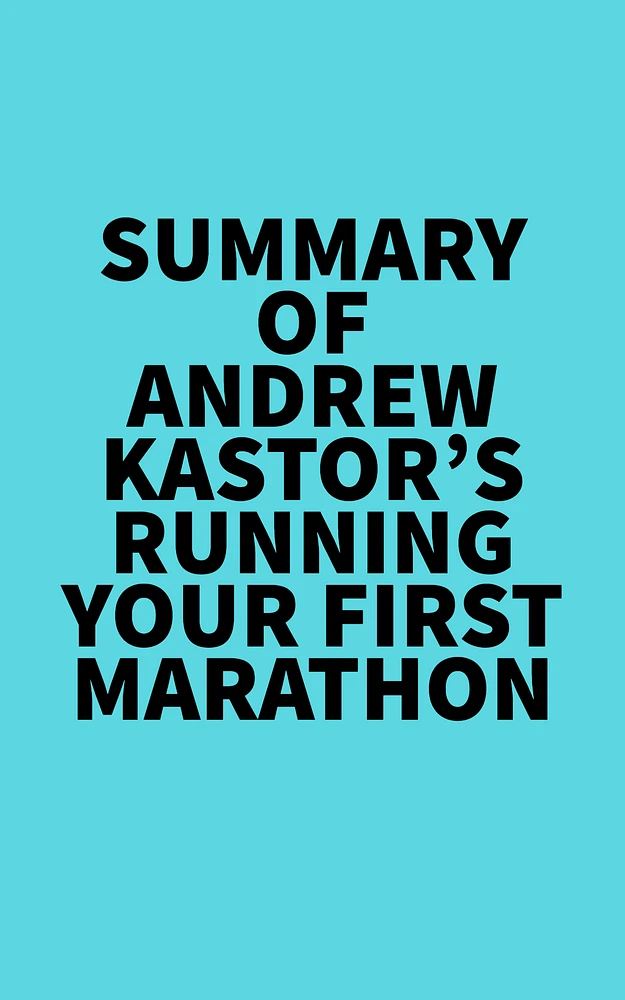 Summary of Andrew Kastor's Running Your First Marathon