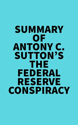 Summary of Antony C. Sutton's The Federal Reserve Conspiracy