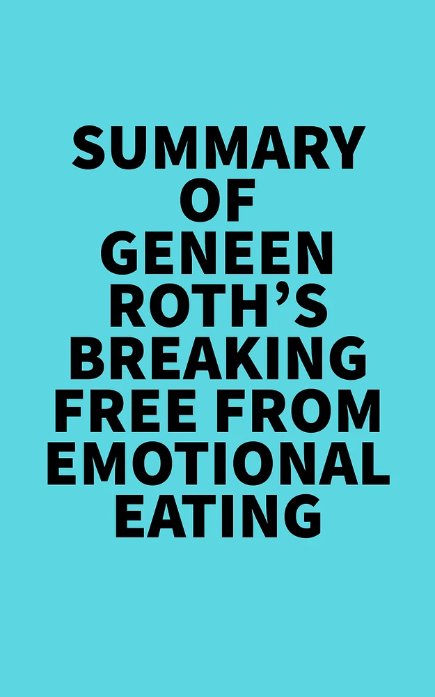 Summary of Geneen Roth's Breaking Free from Emotional Eating