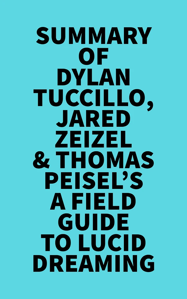 Summary of Dylan Tuccillo, Jared Zeizel & Thomas Peisel's A Field Guide to Lucid Dreaming