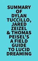 Summary of Dylan Tuccillo, Jared Zeizel & Thomas Peisel's A Field Guide to Lucid Dreaming