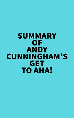 Summary of Andy Cunningham's Get to Aha!