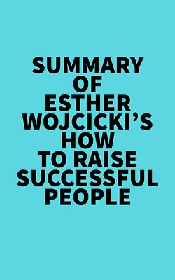 Summary of Esther Wojcicki's How To Raise Successful People