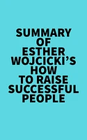 Summary of Esther Wojcicki's How To Raise Successful People