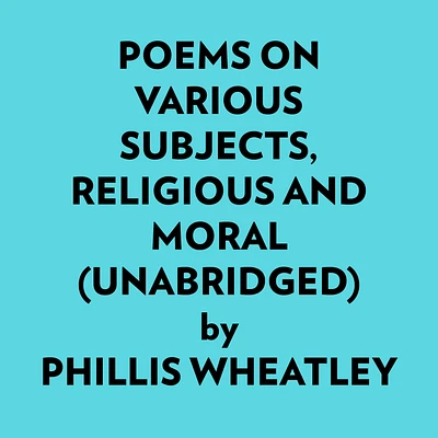 Poems On Various Subjects, Religious And Moral (Unabridged)