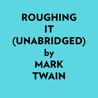 Roughing It (Unabridged)