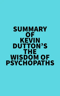 Summary of Kevin Dutton's The Wisdom of Psychopaths