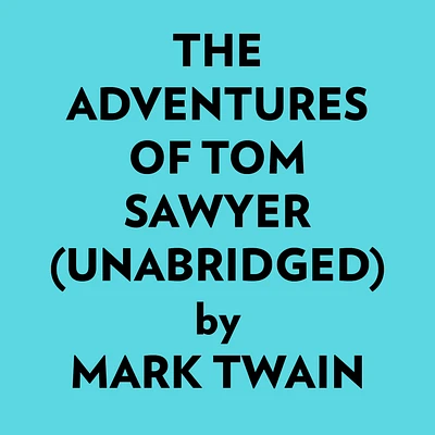 The Adventures Of Tom Sawyer (Unabridged)