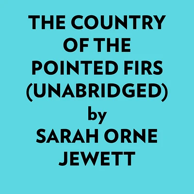 The Country Of The Pointed Firs (Unabridged)