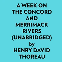 A Week On The Concord And Merrimack Rivers (Unabridged)