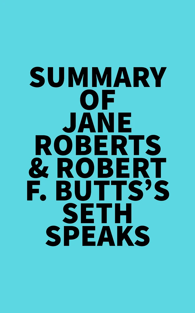 Summary of Jane Roberts & Robert F. Butts's Seth Speaks