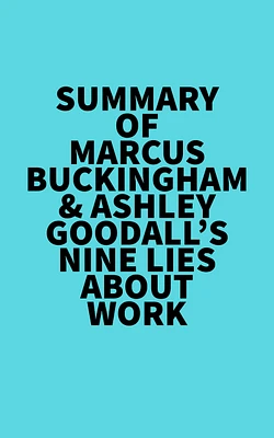 Summary of Marcus Buckingham & Ashley Goodall's Nine Lies About Work