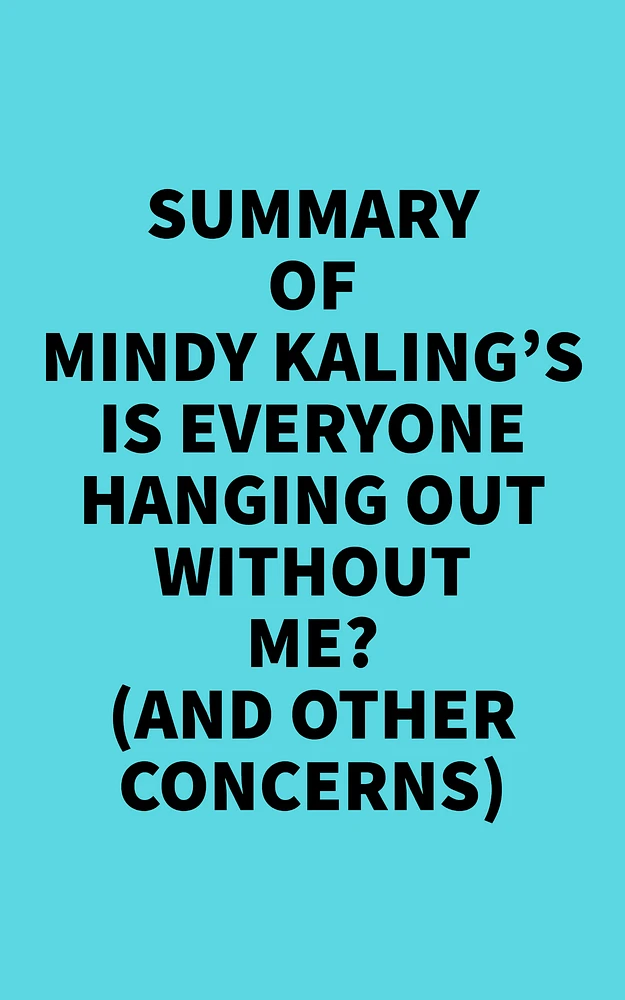 Summary of Mindy Kaling's Is Everyone Hanging Out Without Me? (And Other Concerns)