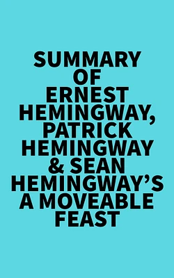 Summary of Ernest Hemingway, Patrick Hemingway & Sean Hemingway's A Moveable Feast