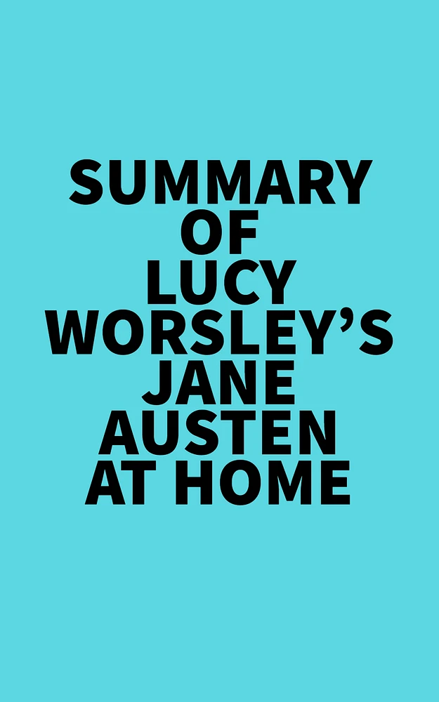 Summary of Lucy Worsley's Jane Austen at Home