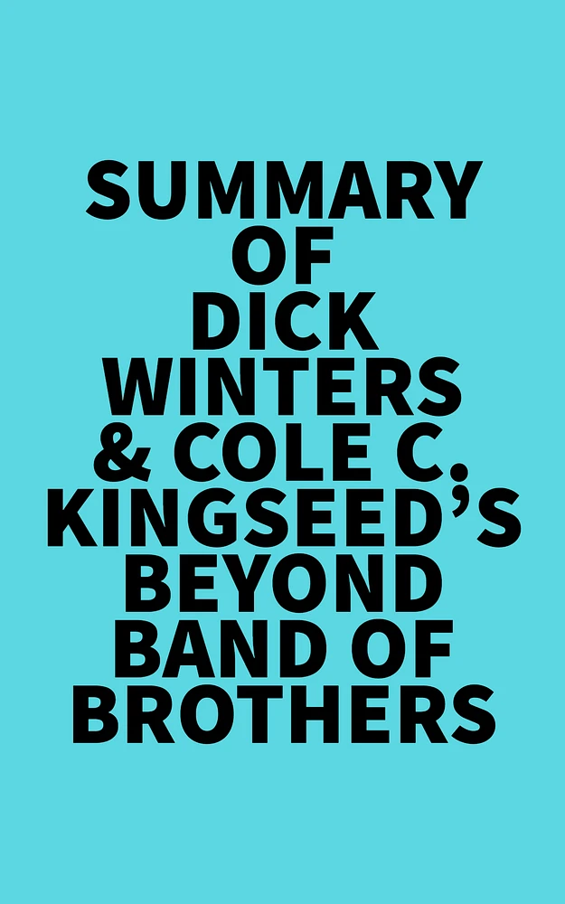 Summary of Dick Winters & Cole C. Kingseed's Beyond Band of Brothers