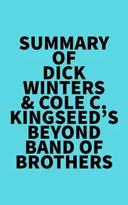 Summary of Dick Winters & Cole C. Kingseed's Beyond Band of Brothers