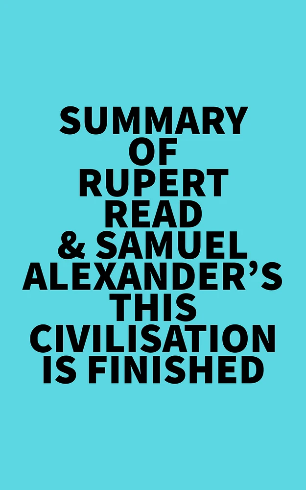 Summary of Rupert Read & Samuel Alexander's This Civilisation is Finished