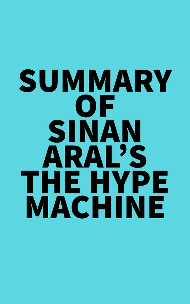 Summary of Sinan Aral's The Hype Machine