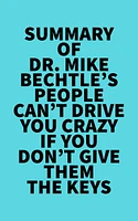 Summary of Dr. Mike Bechtle's People Can't Drive You Crazy If You Don't Give Them the Keys