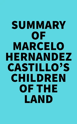 Summary of Marcelo Hernandez Castillo's Children of the Land