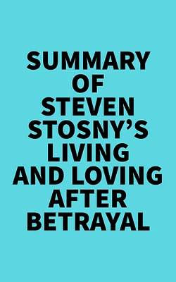 Summary of Steven Stosny's Living and Loving after Betrayal