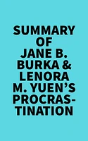 Summary of Jane B. Burka & Lenora M. Yuen's Procrastination