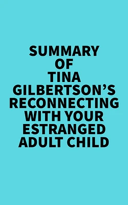 Summary of Tina Gilbertson's Reconnecting with Your Estranged Adult Child