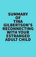 Summary of Tina Gilbertson's Reconnecting with Your Estranged Adult Child