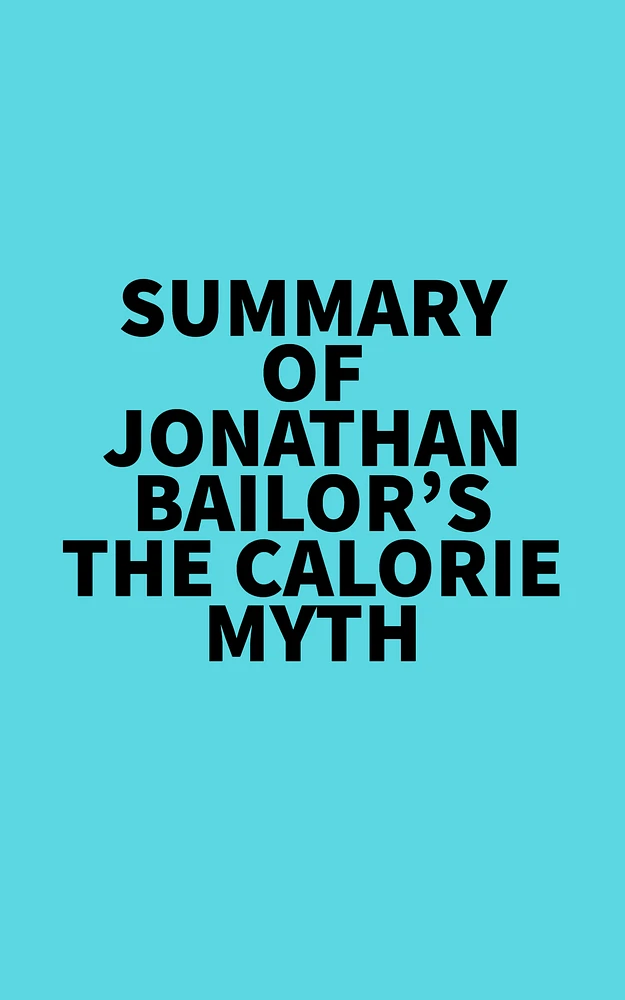 Summary of Jonathan Bailor's The Calorie Myth